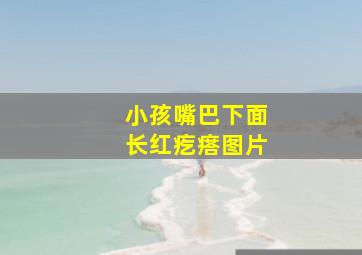 小孩嘴巴下面长红疙瘩图片