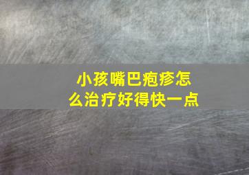 小孩嘴巴疱疹怎么治疗好得快一点