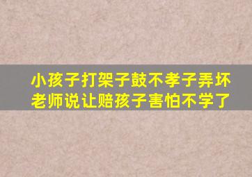 小孩子打架子鼓不孝子弄坏老师说让赔孩子害怕不学了