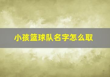 小孩篮球队名字怎么取