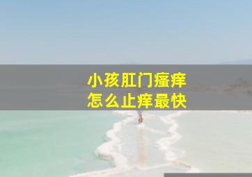 小孩肛门瘙痒怎么止痒最快