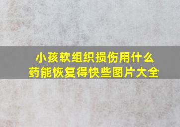 小孩软组织损伤用什么药能恢复得快些图片大全