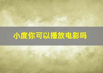 小度你可以播放电影吗