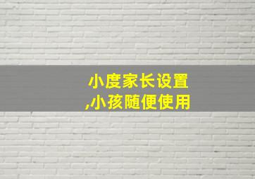 小度家长设置,小孩随便使用