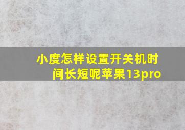 小度怎样设置开关机时间长短呢苹果13pro