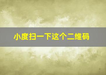 小度扫一下这个二维码