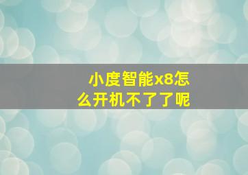 小度智能x8怎么开机不了了呢