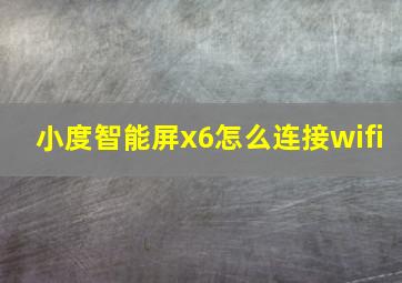 小度智能屏x6怎么连接wifi