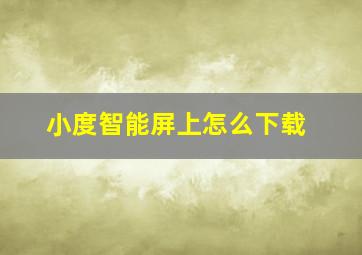 小度智能屏上怎么下载