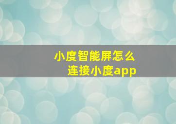 小度智能屏怎么连接小度app