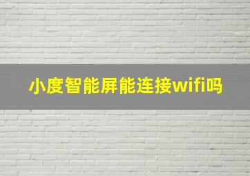 小度智能屏能连接wifi吗