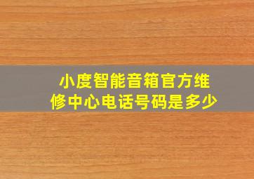 小度智能音箱官方维修中心电话号码是多少