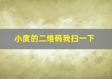 小度的二维码我扫一下