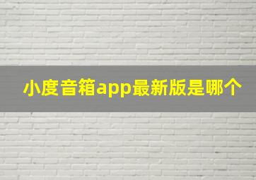 小度音箱app最新版是哪个