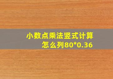 小数点乘法竖式计算怎么列80*0.36