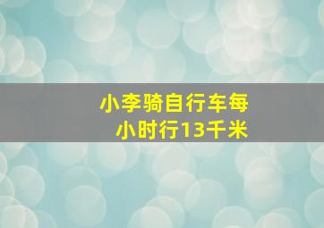 小李骑自行车每小时行13千米