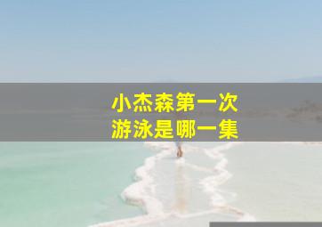 小杰森第一次游泳是哪一集