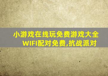 小游戏在线玩免费游戏大全WIFI配对免费,抗战派对