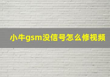 小牛gsm没信号怎么修视频