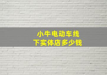 小牛电动车线下实体店多少钱