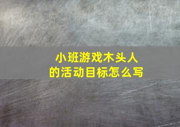 小班游戏木头人的活动目标怎么写