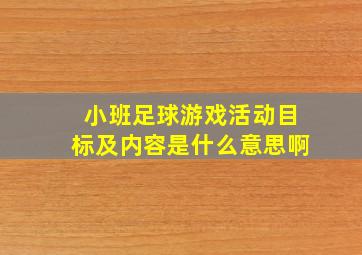 小班足球游戏活动目标及内容是什么意思啊