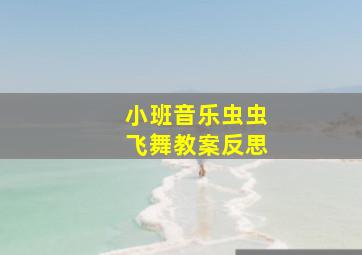 小班音乐虫虫飞舞教案反思