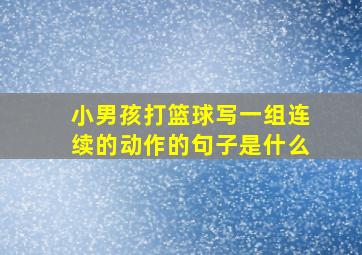 小男孩打篮球写一组连续的动作的句子是什么