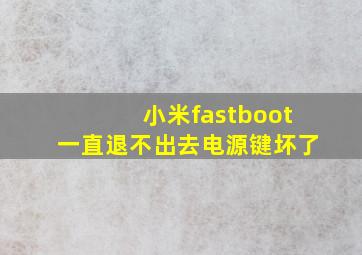 小米fastboot一直退不出去电源键坏了