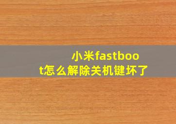 小米fastboot怎么解除关机键坏了