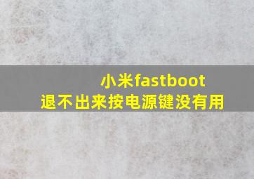 小米fastboot退不出来按电源键没有用