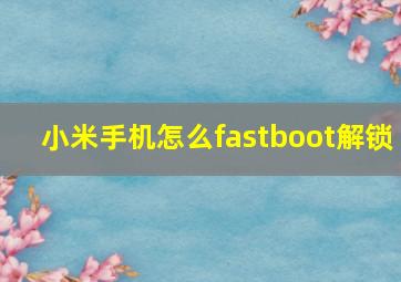 小米手机怎么fastboot解锁