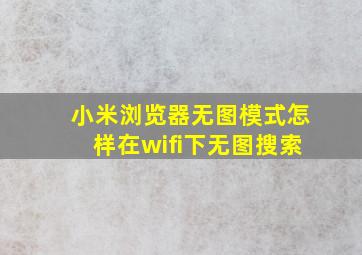 小米浏览器无图模式怎样在wifi下无图搜索