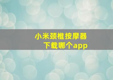 小米颈椎按摩器下载哪个app