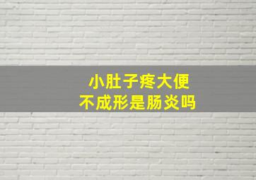 小肚子疼大便不成形是肠炎吗