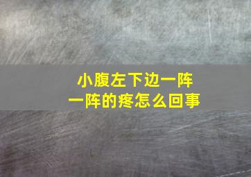 小腹左下边一阵一阵的疼怎么回事