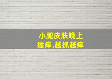 小腿皮肤晚上瘙痒,越抓越痒