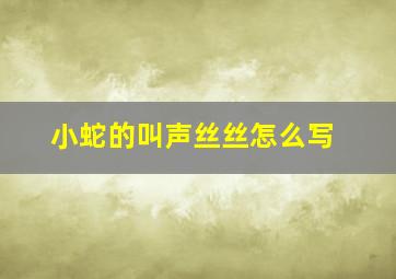 小蛇的叫声丝丝怎么写