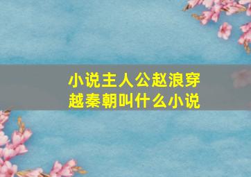 小说主人公赵浪穿越秦朝叫什么小说