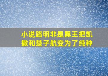 小说路明非是黑王把凯撒和楚子航变为了纯种