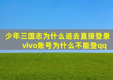 少年三国志为什么进去直接登录vivo账号为什么不能登qq