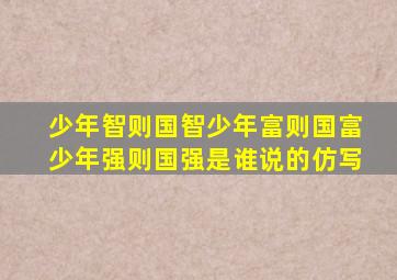 少年智则国智少年富则国富少年强则国强是谁说的仿写