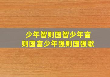 少年智则国智少年富则国富少年强则国强歌