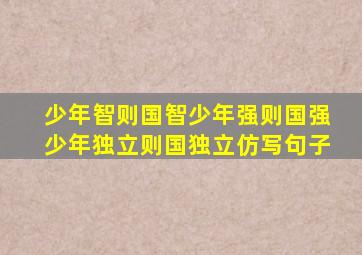 少年智则国智少年强则国强少年独立则国独立仿写句子