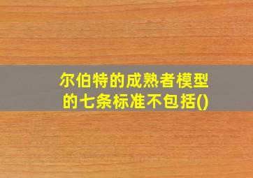 尔伯特的成熟者模型的七条标准不包括()