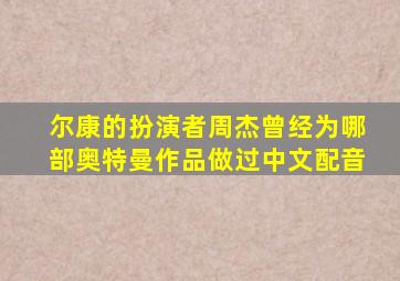 尔康的扮演者周杰曾经为哪部奥特曼作品做过中文配音