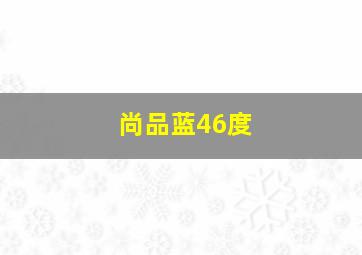 尚品蓝46度