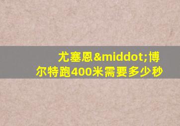 尤塞恩·博尔特跑400米需要多少秒