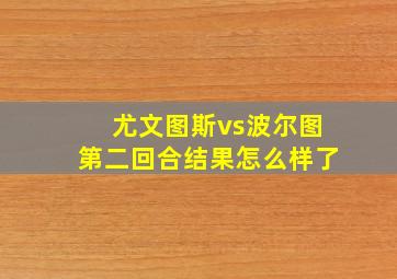 尤文图斯vs波尔图第二回合结果怎么样了