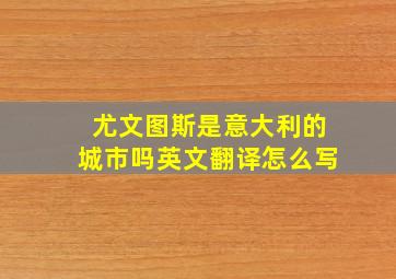 尤文图斯是意大利的城市吗英文翻译怎么写